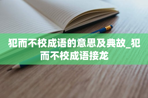 犯而不校成语的意思及典故_犯而不校成语接龙