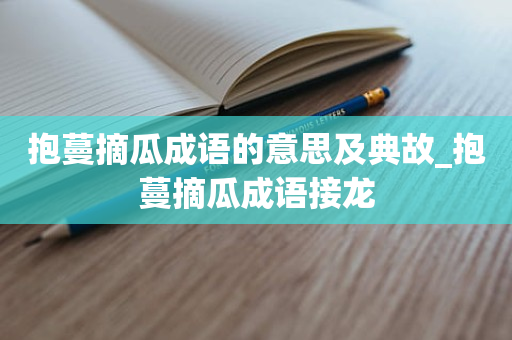 抱蔓摘瓜成语的意思及典故_抱蔓摘瓜成语接龙