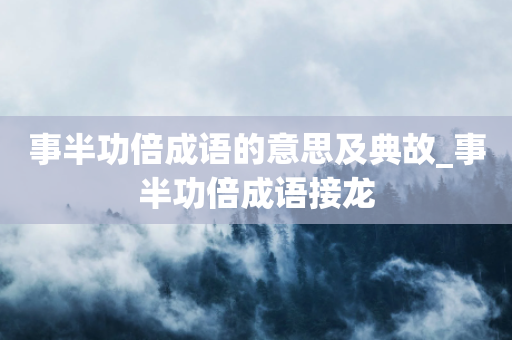 事半功倍成语的意思及典故_事半功倍成语接龙