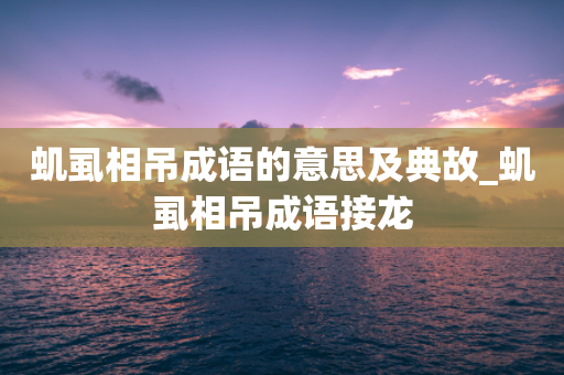 虮虱相吊成语的意思及典故_虮虱相吊成语接龙