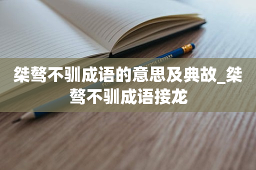 桀骜不驯成语的意思及典故_桀骜不驯成语接龙