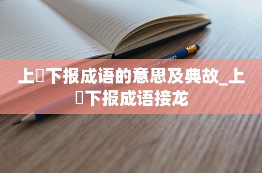 上烝下报成语的意思及典故_上烝下报成语接龙