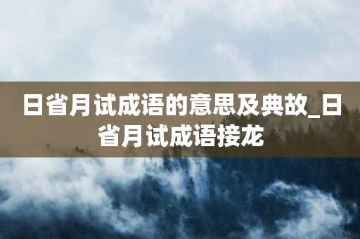 日省月试成语的意思及典故_日省月试成语接龙