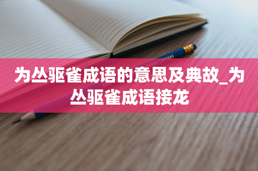 为丛驱雀成语的意思及典故_为丛驱雀成语接龙