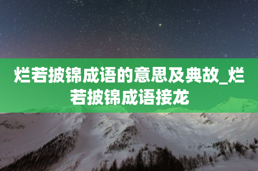 烂若披锦成语的意思及典故_烂若披锦成语接龙