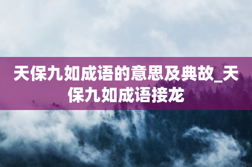 天保九如成语的意思及典故_天保九如成语接龙